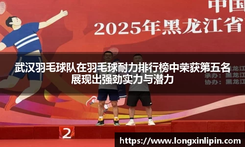 武汉羽毛球队在羽毛球耐力排行榜中荣获第五名展现出强劲实力与潜力