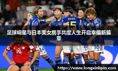 足球明星与日本美女携手共度人生开启幸福新篇章